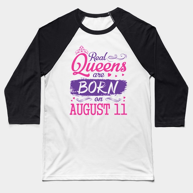 Real Queens Are Born On August 11 Happy Birthday To Me You Nana Mom Aunt Sister Wife Daughter Niece Baseball T-Shirt by bakhanh123